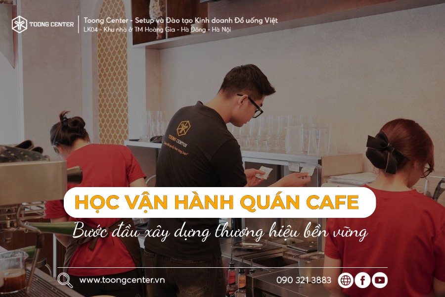 Học vận hành quán cafe: bước đầu tiên để xây dựng thương hiệu bền vững